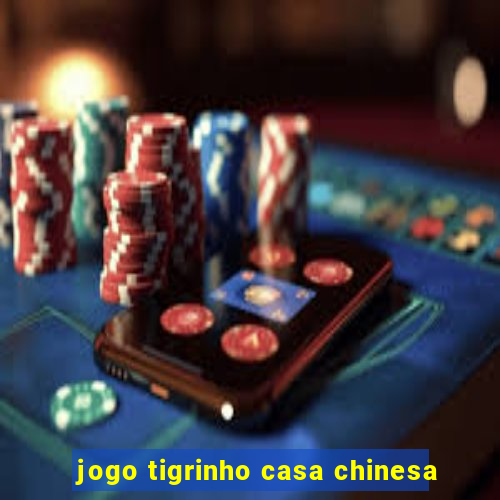 jogo tigrinho casa chinesa